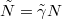 $\tilde N=\tilde \gamma N$