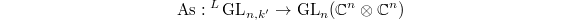 $$\mathrm{As}: {}^L\GL_{n,k'}\rightarrow \GL_n(\mathbb{C}^ n \otimes \mathbb{C}^n)$$