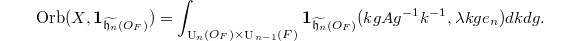 $$\Orb(X, \mathbf{1}_{\widetilde{\mathfrak{h}_n}(O_F)})=\int_{\UU_n(O_F)\times \UU_{n-1}(F)} \mathbf{1}_{\widetilde{\mathfrak{h}_n}(O_F)}(kgAg^{-1}k^{-1}, \lambda kge_n)dkdg.$$