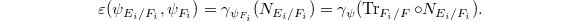 $$\varepsilon(\psi_{E_i/F_i}, \psi_{F_i})=\gamma_{\psi_{F_i}}(N_{E_i/F_i})=\gamma_\psi(\Tr_{F_i/F}\circ N_{E_i/F_i}).$$