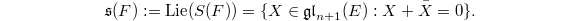 $$\mathfrak{s}(F):=\Lie (S(F))=\{X\in\mathfrak{gl}_{n+1}(E): X+\bar X=0\}.$$