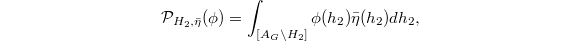 $$\mathcal{P}_{H_2, \bar \eta}(\phi)=\int_{[A_G\backslash H_2]} \phi(h_2) \bar \eta(h_2) dh_2,$$