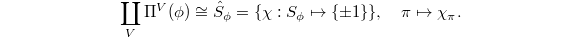 $$\coprod_{V}\Pi^V(\phi)\cong\hat S_\phi=\{\chi: S_\phi\mapsto\{\pm1\}\},\quad \pi\mapsto\chi_\pi.$$