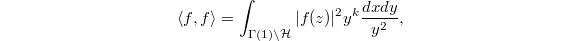 $$\langle f, f\rangle=\int_{\Gamma(1)\backslash \mathcal{H}}|f(z)|^2 y^k\frac{dxdy}{y^2},$$