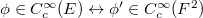 $\phi\in C_c^\infty(E)\leftrightarrow \phi'\in C_c^\infty(F^2)$