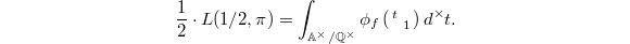 $$\frac{1}{2}\cdot L(1/2, \pi)=\int_{\mathbb{A}^\times/\mathbb{Q}^\times}\phi_f \left(\begin{smallmatrix}t & \\ & 1\end{smallmatrix}\right) d^\times t.$$