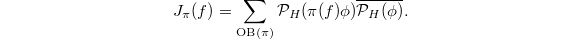 $$J_\pi(f)=\sum_{\mathrm{OB}(\pi)}\mathcal{P}_H(\pi(f)\phi)\overline{\mathcal{P}_H(\phi)}.$$