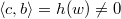 $\langle c,b\rangle =h(w)\ne0$