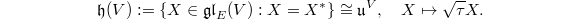 $$\mathfrak{h}(V):=\{ X\in \mathfrak{gl}_E(V): X=X^*\}\cong \mathfrak{u}^V,\quad X\mapsto \sqrt{\tau}X.$$