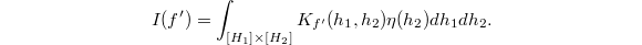 $$I(f')=\int_{[H_1]\times [H_2]} K_{f'}(h_1, h_2) \eta(h_2) dh_1dh_2.$$