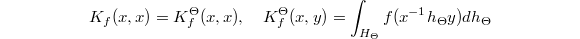 $$K_f(x,x)=K_f^\Theta(x,x),\quad K_f^\Theta(x,y)=\int_{H_\Theta}f(x^{-1}h_\Theta y)d h_{\Theta}$$