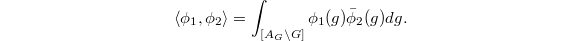 $$\langle \phi_1, \phi_2\rangle=\int_{[A_G\backslash G]} \phi_1(g)\bar\phi_2(g)dg.$$