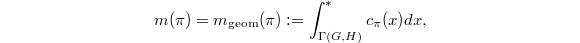 $$m(\pi)=m_\mathrm{geom}(\pi):=\int_{\Gamma(G,H)}^* c_\pi(x)dx,$$