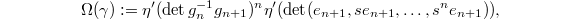 $$\Omega(\gamma):=\eta'(\det g_{n}^{-1}g_{n+1})^n\eta'(\det(e_{n+1}, se_{n+1},\ldots, s^ne_{n+1})),$$