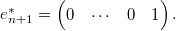 $e_{n+1}^*=\begin{pmatrix}
0 & \cdots &  0 &  1
 \end{pmatrix}
.$