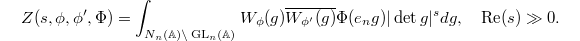 $$Z(s, \phi,\phi',\Phi)=\int_{N_n(\mathbb{A})\backslash \GL_n(\mathbb{A})}W_\phi(g)\overline{W_{\phi'}(g)}\Phi(e_ng)|\det g|^sdg,\quad \Re(s)\gg 0.$$