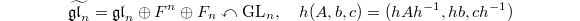 $$\widetilde{\mathfrak{gl}_n}=\mathfrak{gl}_n \oplus F^n \oplus F_n\curvearrowleft \GL_n,\quad h(A, b,c)=(hAh^{-1}, hb, ch^{-1})$$