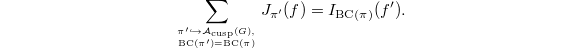 $$\sum_{\pi'\hookrightarrow \mathcal{A}_\mathrm{cusp}(G), \atop \mathrm{BC}(\pi')=\mathrm{BC}(\pi)} J_{\pi'}(f)=I_{\mathrm{BC}(\pi)}(f').$$