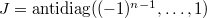 $J=\mathrm{antidiag}((-1)^{n-1}, \ldots, 1)$