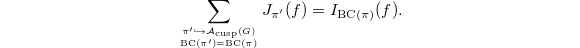 $$\sum_{\pi'\hookrightarrow\mathcal{A}_\mathrm{cusp}(G) \atop \mathrm{BC}(\pi')=\mathrm{BC}(\pi)} J_{\pi'}(f)=I_{\mathrm{BC}(\pi)}(f).$$