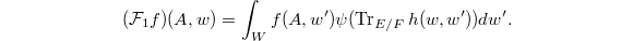 $$(\mathcal{F}_1f)(A,w)=\int_W f(A,w')\psi(\Tr_{E/F}h(w,w'))dw'.$$