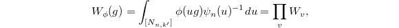 $$W_\phi(g)=\int_{[N_{n,k'}]}\phi(ug)\psi_n(u)^{-1}du=\prod_vW_v, $$