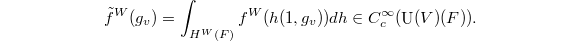 $$\tilde f^W(g_v)=\int_{H^W(F)}f^W(h(1, g_v))dh\in C_c^\infty(\UU(V)(F)).$$