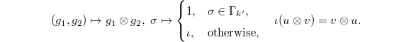 $$(g_1,g_2)\mapsto g_1 \otimes g_2,\ \sigma\mapsto
\begin{cases}
  1, & \sigma\in\Gamma_{k'},\\
  \iota, & \text{otherwise},
\end{cases} \quad \iota(u \otimes v)=v \otimes u.
$$