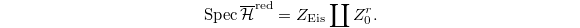 $$\Spec \overline{\mathcal{H}}^\mathrm{red}=Z_{\mathrm{Eis}}\coprod Z_{0}^r.$$