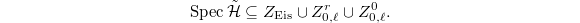 $$\Spec \tilde{\mathcal{H}}\subseteq Z_\mathrm{Eis}\cup Z_{0,\ell}^r\cup Z_{0,\ell }^0.$$