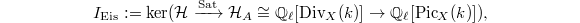 $$I_\mathrm{Eis}:=\ker(\mathcal{H}\xrightarrow{\mathrm{Sat}} \mathcal{H}_{A}\cong \mathbb{Q}_\ell[\Div_X(k)]\rightarrow \mathbb{Q}_\ell[\Pic_X(k)]),$$