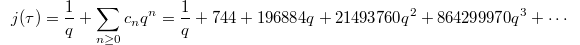 $$j(\tau)=\frac{1}{q}+\sum_{n\ge0}c_nq^n=\frac{1}{q}+744+196884 q+21493760 q^2+864299970 q^3+\cdots$$