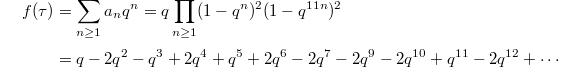 
\begin{align*}f(\tau)&=\sum_{n\ge1}a_nq^n=q\prod_{n\ge1}(1-q^n)^2(1-q^{11n})^2 \\&=q-2 q^2-q^3+2 q^4+q^5+2 q^6-2 q^7-2 q^9-2 q^{10}+q^{11}-2 q^{12}+\cdots\end{align*}
