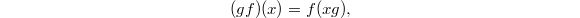 $$(gf)(x)=f(xg),$$