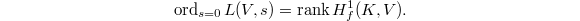 $$\ord_{s=0}L(V,s)=\rank H^1_f(K,V).$$