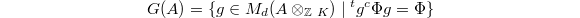 $$G(A) = \{ g \in M_d(A \otimes_\mathbb{Z} \O_K) \mid {}^t g^c \Phi g = \Phi\}$$