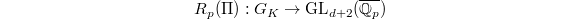 $$R_p(\Pi): G_K\rightarrow \GL_{d+2} (\overline{\mathbb{Q}_p})$$