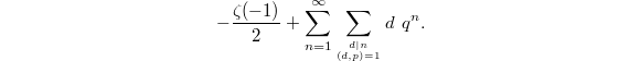 $$-\frac{\zeta(-1)}{2}+\sum_{n=1}^\infty \sum_{d|n\atop (d,p)=1}d\ q^n.$$