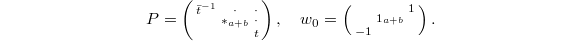 $$P=\left(\begin{smallmatrix} \bar t^{-1} & \cdot & \cdot\\ & {*}_{a+b} & \cdot \\ & & t \end{smallmatrix}\right),\quad w_0=\left(\begin{smallmatrix} & & 1 \\& 1_{a+b} & \\ -1 & & \end{smallmatrix}\right).$$