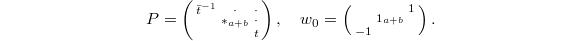 $$P=\left(\begin{smallmatrix} \bar t^{-1} & \cdot & \cdot\\ & {*}_{a+b} & \cdot \\ & & t  \end{smallmatrix}\right),\quad w_0=\left(\begin{smallmatrix} & & 1 \\& 1_{a+b} & \\ -1 & &  \end{smallmatrix}\right).$$