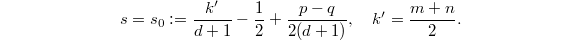 $$s=s_0:=\frac{k'}{d+1}-\frac{1}{2}+\frac{p-q}{2(d+1)},\quad k'=\frac{m+n}{2}.$$