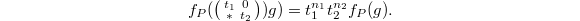 $$f_P(\left(\begin{smallmatrix} t_1 & 0 \\ {*} & t_2\end{smallmatrix}\right) ) g )=t_1^{n_1} t_2^{n_2}f_P(g).$$