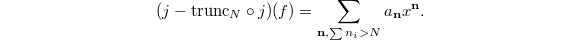 $$(j-\mathrm{trunc}_N\circ j)(f)=\sum_{\mathbf{n}, \sum n_i>N} a_\mathbf{n} x^\mathbf{n}.$$