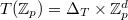 $T(\mathbb{Z}_p)=\Delta_T \times \mathbb{Z}_p^d$