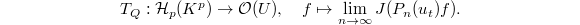 $$T_Q: \mathcal{H}_p(K^p)\rightarrow \mathcal{O}(U), \quad f\mapsto \lim_{n\rightarrow\infty} J(P_n(u_t)f).$$