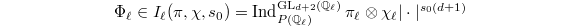 $$\Phi_\ell\in I_\ell(\pi, \chi,s_0)=\Ind_{P(\mathbb{Q}_\ell)}^{\GL_{d+2}(\mathbb{Q}_\ell)} \pi_\ell \otimes \chi_\ell|\cdot|^{s_0(d+1)}$$