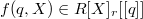 $f(q, X)\in R[X]_r[ [ q ] ]$