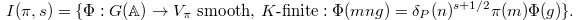 $$I(\pi,s)=\{\Phi: G(\mathbb{A})\rightarrow V_\pi\text{ smooth, } K\text{-finite}: \Phi(mng)=\delta_P(n)^{s+1/2}\pi(m)\Phi(g)\}.$$