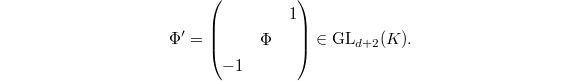 $$\Phi' = \begin{pmatrix} & & 1 \\ & \Phi \\ -1 \end{pmatrix} \in \GL_{d+2}(K).$$