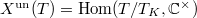 $X^\mathrm{un}(T)=\Hom(T/T_K, \mathbb{C}^\times)$